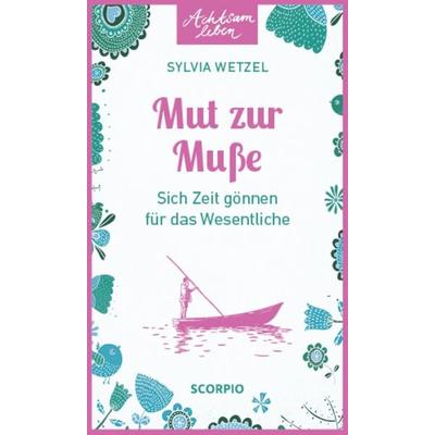 Mut zur Muße, Taschenbuch von Sylvia Wetzel, Scorpio Verlag, 978-3-95803-085-5