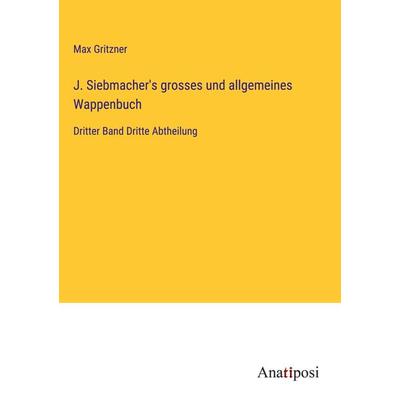J. Siebmacher's grosses und allgemeines Wappenbuch, Gebundene Ausgabe von Max Gritzner, Anatiposi Verlag, 978-3-382-00237-4
