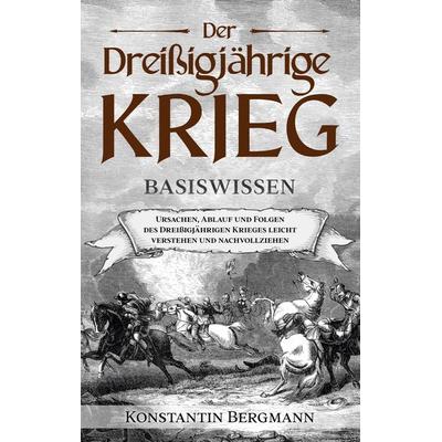 Der Dreißigjährige Krieg - Basiswissen: Ursachen, Ablauf und Folgen des Dreißigjährigen Krieges leicht verstehen und nachvollziehen, Taschenbuch von