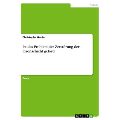 Ist das Problem der Zerstörung der Ozonschicht gelöst?, Taschenbuch von Christophe Gouin, GRIN, 978-3-640-74367-4