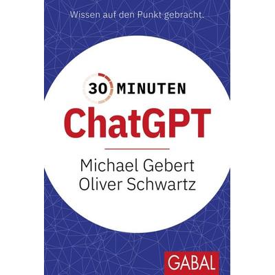 30 Minuten ChatGPT, Taschenbuch von Michael Gebert,Oliver Schwartz, Gabal, 978-3-96739-190-9