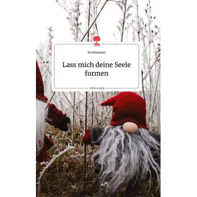 Lass mich deine Seele formen. Life is a Story - story.one, Gebundene Ausgabe von Eva Kummer, Story.one publishing, 978-3-99087-813-2