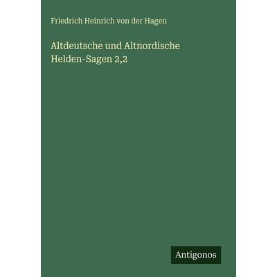 Altdeutsche und Altnordische Helden-Sagen 2,2, Gebundene Ausgabe von Friedrich Heinrich der Hagen, Antigonos Verlag, 978-3-563-69140-3