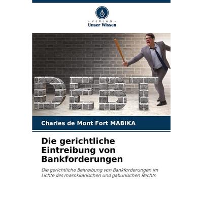 Die gerichtliche Eintreibung von Bankforderungen, Taschenbuch von Charles de Mont Fort MABIKA, Verlag Unser Wissen, 978-620-8-76235-3