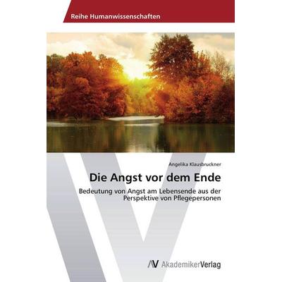 Die Angst vor dem Ende, Taschenbuch von Angelika Klausbruckner, AV Akademikerverlag, 978-3-639-80506-2