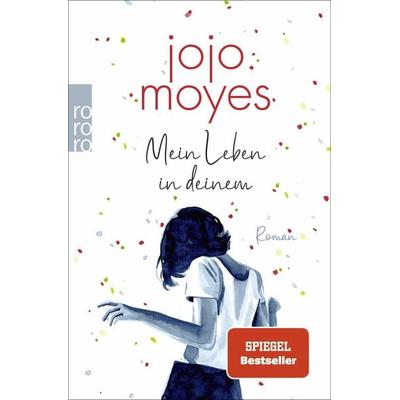 Mein Leben in deinem, Taschenbuch von Jojo Moyes, Rowohlt Taschenbuch