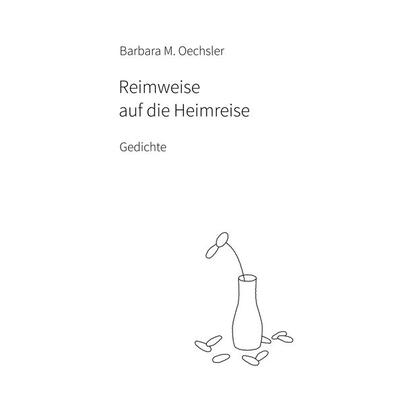 Reimweise auf die Heimreise, Gebundene Ausgabe von Barbara M. Oechsler, BoD – Books on Demand, 978-3-7460-0622-2