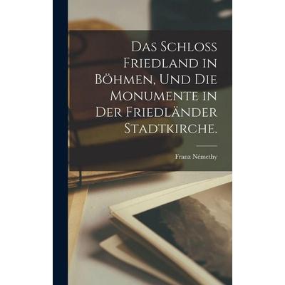 Das Schloss Friedland in Böhmen, und die Monumente in der Friedländer Stadtkirche., Gebundene Ausgabe von Franz Némethy, Legare Street Press,