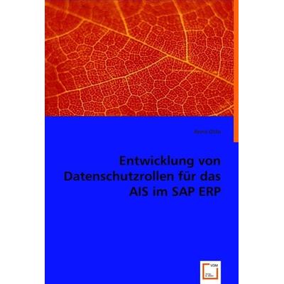 Otto, A: Entwicklung von Datenschutzrollen für das AIS im SA, Taschenbuch von Anna Otto, VDM, 978-3-8364-3406-5