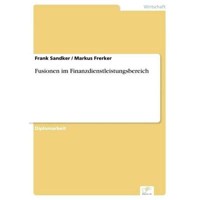 Fusionen im Finanzdienstleistungsbereich, Taschenbuch von Frank Sandker,Markus Frerker, GRIN, 978-3-8386-8838-1
