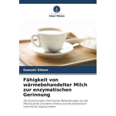 Fähigkeit von wärmebehandelter Milch zur enzymatischen Gerinnung, Taschenbuch von Guesmi Sihem, Verlag Unser Wissen