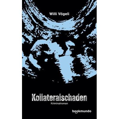 Kollateralschaden, Taschenbuch von Willi Vögeli, MBs, 978-94-038-0454-5