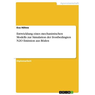 Entwicklung eines mechanistischen Modells zur Simulation der frostbedingten N2O Emission aus Böden, Taschenbuch von Eva Höhne, GRIN, 978-3-640-83101-2