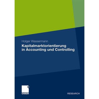 Kapitalmarktorientierung in Accounting und Controlling, Taschenbuch von Holger Wassermann, Betriebswirtschaftlicher Verlag Gabler, 978-3-8349-2755-2
