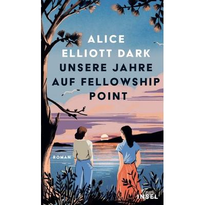 Unsere Jahre auf Fellowship Point, Gebundene Ausgabe von Alice Elliott Dark, Insel, 978-3-458-64414-9