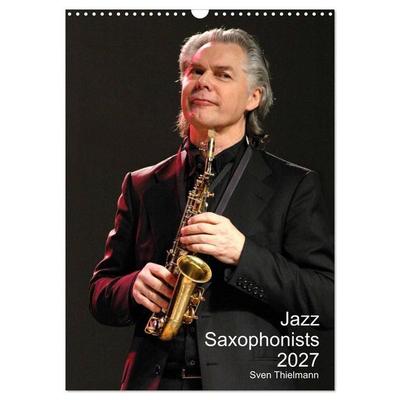 Jazz Saxophonists 2027 (Wall Calendar 2027 DIN A3 portrait), CALVENDO 12 Month Wall Calendar