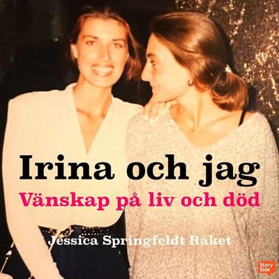 Irina och jag - Vänskap på liv och död - Jessica Springfeldt Råket, Audio, 9789180846806