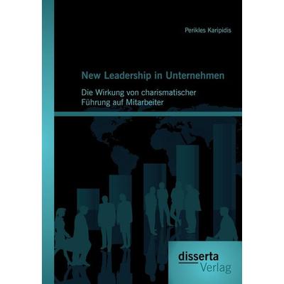 New Leadership in Unternehmen: Die Wirkung von charismatischer Führung auf Mitarbeiter, Taschenbuch von Perikles Karipidis, Disserta,