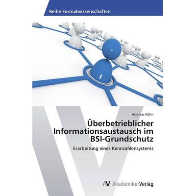 Überbetrieblicher Informationsaustausch im BSI-Grundschutz, Taschenbuch von Andreas Köhn, AV Akademikerverlag, 978-3-639-63077-0