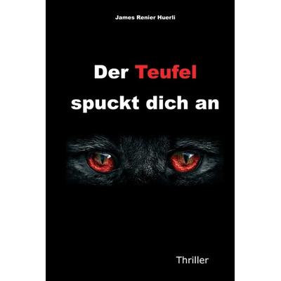 Der Teufel spuckt dich an, Gebundene Ausgabe von James Renier Huerli, Tredition, 978-3-7439-5615-5