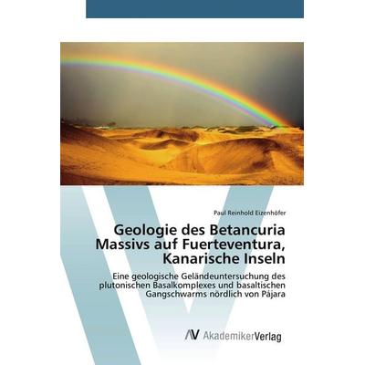 Geologie des Betancuria Massivs auf Fuerteventura, Kanarische Inseln, Taschenbuch von Paul Reinhold Eizenhöfer, AV Akademikerverlag, 978-3-639-38518-2