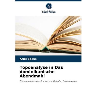 Topoanalyse in Das dominikanische Abendmahl, Taschenbuch von Ariel Sessa, Verlag Unser Wissen, 978-620-7-75295-9