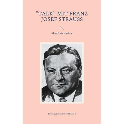 'Talk' mit Franz Josef Strauss, Taschenbuch von Gottfried Ebenhöh, BoD – Books on Demand, 978-3-7583-1698-2
