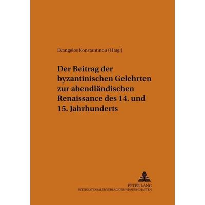 Der Beitrag der byzantinischen Gelehrten zur abendländischen Renaissance des 14. und 15. Jahrhunderts, Taschenbuch von , Peter Lang GmbH,