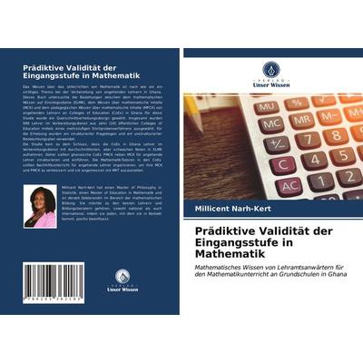 Prädiktive Validität der Eingangsstufe in Mathematik, Taschenbuch von Millicent Narh-Kert, Verlag Unser Wissen, 978-620-3-36218-3