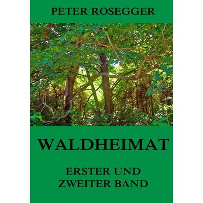 Waldheimat - Erster und Zweiter Band, Taschenbuch von Peter Rosegger, Jazzybee Verlag, 978-3-8496-9141-7