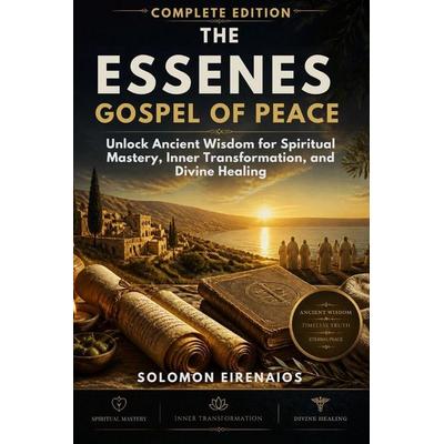 THE ESSENES GOSPEL OF PEACE COMPLETE EDITION, Taschenbuch von Solomon Eirenaios, Laine Educational Media LLC