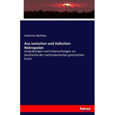 Aus ionischen und italischen Nekropolen, Taschenbuch von Johannes Boehlau, Hansebooks, 978-3-7428-6801-5