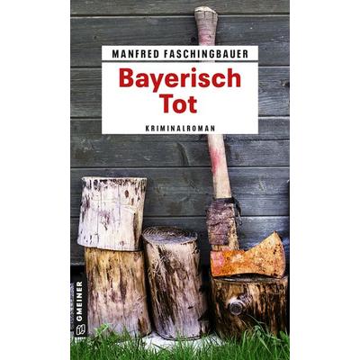 Bayerisch Tot, Taschenbuch von Manfred Faschingbauer, Gmeiner-Verlag