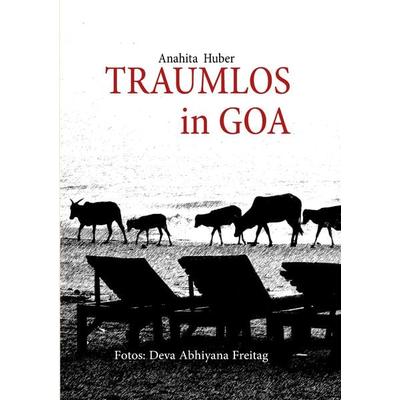 Traumlos in Goa, Taschenbuch von Anahita Huber, BoD – Books on Demand, 978-3-7322-3635-0