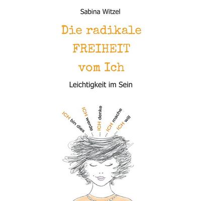 Die radikale Freiheit vom Ich, Taschenbuch von Sabina Witzel, Tredition, 978-3-7497-9958-9