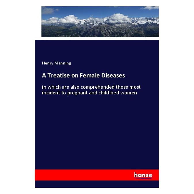 Hansebooks A Treatise on Female Diseases (Englisch, Softcover, Henry Manning) (56108587)