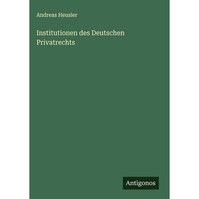 Institutionen des Deutschen Privatrechts, Gebundene Ausgabe von Andreas Heusler, Antigonos Verlag, 978-3-563-91611-7