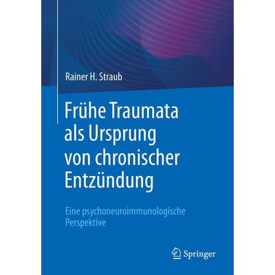 Frühe Traumata als Ursprung von chronischer Entzündung, Taschenbuch von Rainer H. Straub, Springer Berlin, 978-3-662-65237-4