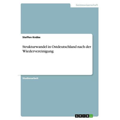 Strukturwandel in Ostdeutschland nach der Wiedervereinigung, Taschenbuch von Steffen Knäbe, GRIN, 978-3-638-78811-3