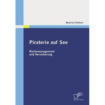 Piraterie auf See: Risikomanagement und Versicherung, Taschenbuch von Beatrice Kathert, Diplomica Verlag GmbH, 978-3-8366-9003-4