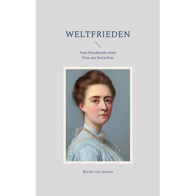 Weltfrieden, Taschenbuch von Bertha Suttner, BoD – Books on Demand, 978-3-7568-5213-0