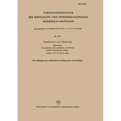 Die Ablagerung radioaktiver Substanzen im Knochen, Taschenbuch von Wilhelm Koch, VS Verlag für Sozialwissenschaften, 978-3-663-03398-1