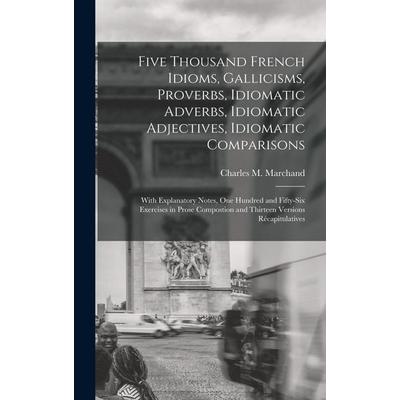Five Thousand French Idioms, Gallicisms, Proverbs, Idiomatic Adverbs, Idiomatic Adjectives, Idiomatic Comparisons, Gebundene Ausgabe von Charles M.