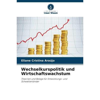 Wechselkurspolitik und Wirtschaftswachstum, Taschenbuch von Eliane Cristina Araújo, Verlag Unser Wissen, 978-620-2-46480-2