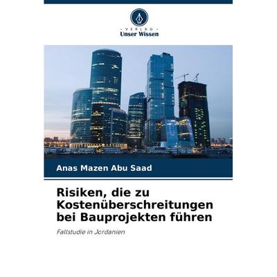 Risiken, die zu Kostenüberschreitungen bei Bauprojekten führen, Taschenbuch von Anas Mazen Abu Saad, Verlag Unser Wissen, 978-620-8-52592-7