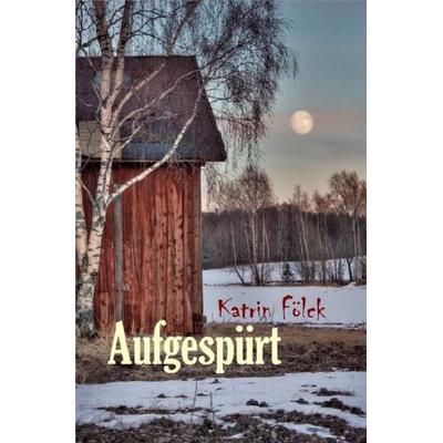 Aufgespürt, Taschenbuch von Katrin Fölck, Epubli, 978-3-8442-7983-2