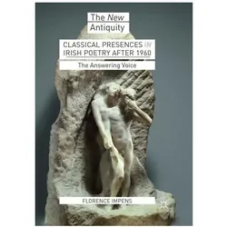 Classical Presences in Irish Poetry after 1960, Fachbücher von Florence Impens