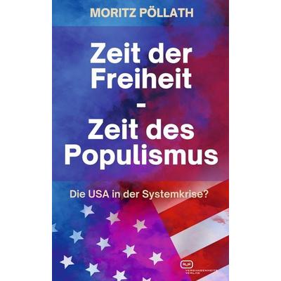 Zeit der Freiheit, Zeit des Populismus, Taschenbuch von Moritz Pöllath, Vergangenheitsverlag, 978-3-86408-336-5