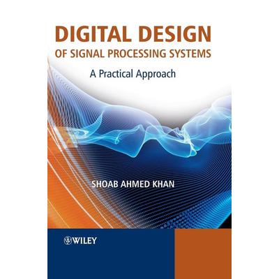 Digital Design of Signal Processing Systems, Gebundene Ausgabe von Shoab Ahmed Khan, John Wiley & Sons, 978-0-470-74183-2