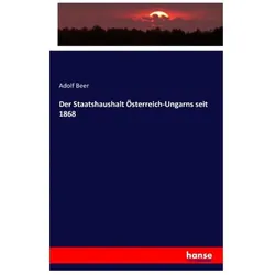 Der Staatshaushalt Österreich-Ungarns seit 1868, Fachbücher von Adolf Beer